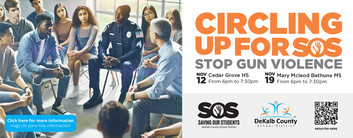 image shows students in a circle with a police officer in conversation. It says &#34;Circling Up for SOS&#34; Nov 12 Cedar Grove HS From 6pm to 7:30pm Nov 19 Mary McLeod Bethune MS from 6-7:30 PM